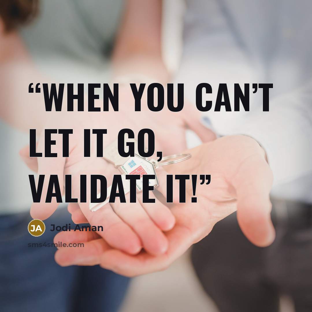 “When you can’t let it go, validate it!” quote by Jodi Aman