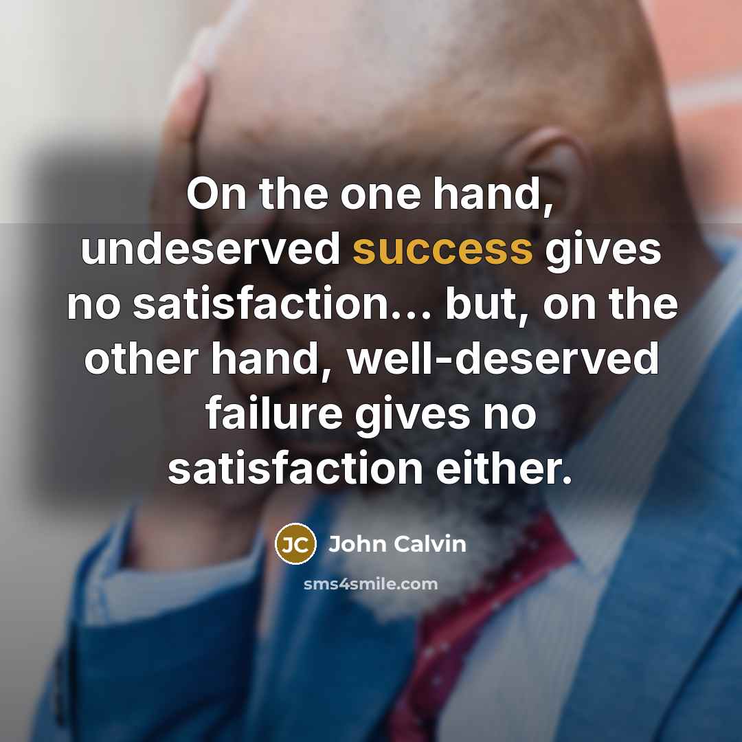 “On the one hand, undeserved success gives no satisfaction... but,…” quote by John Calvin