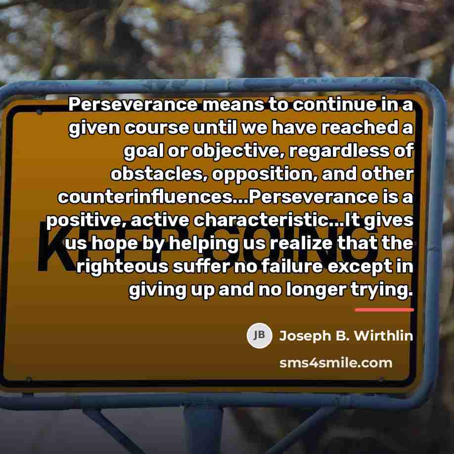 “Perseverance means to continue in a given course until we…” quote by Joseph B. Wirthlin