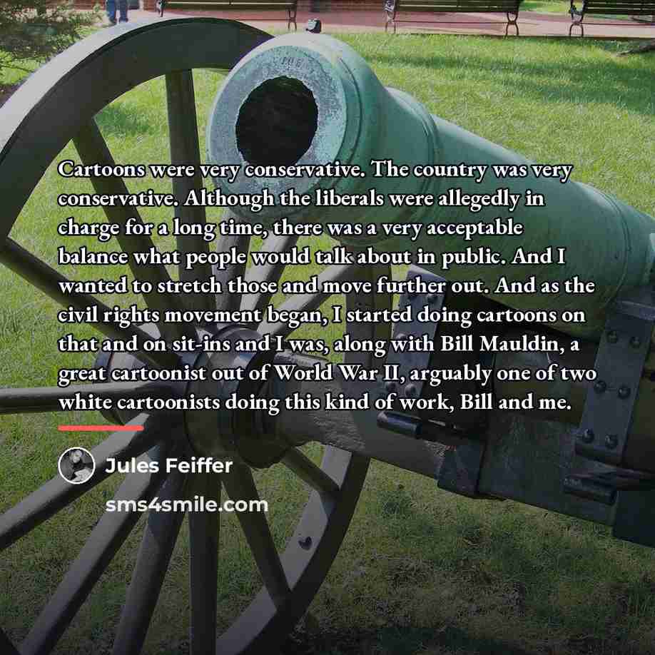 “Cartoons were very conservative. The country was very conservative. Although…” quote by Jules Feiffer