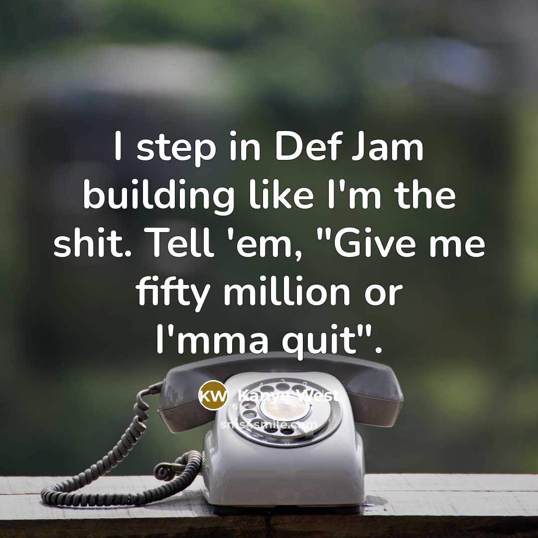 “I step in Def Jam building like I'm the shit.…” quote by Kanye West