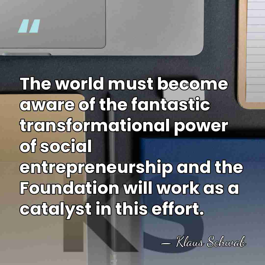 The world must become aware of the fantastic transformational power of social&hellip; - Klaus Schwab