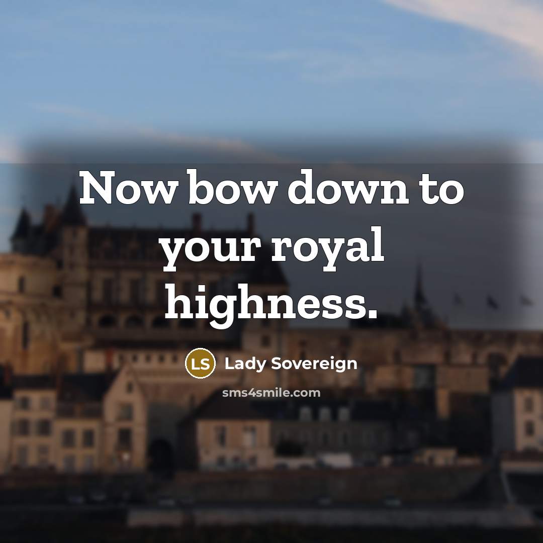 “Now bow down to your royal highness.…” quote by Lady Sovereign