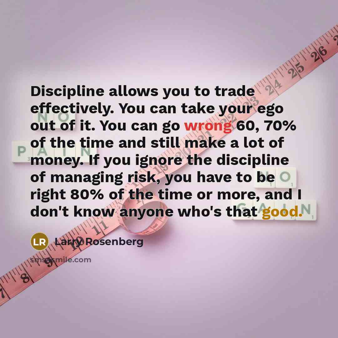 “Discipline allows you to trade effectively. You can take your…” quote by Larry Rosenberg