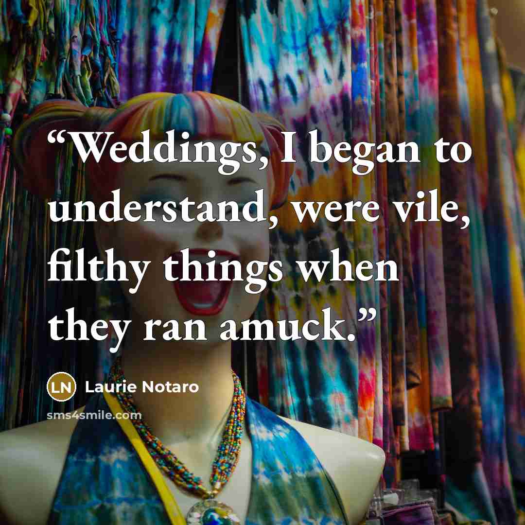 “Weddings, I began to understand, were vile, filthy things when they ran amuck.” quote by Laurie Notaro