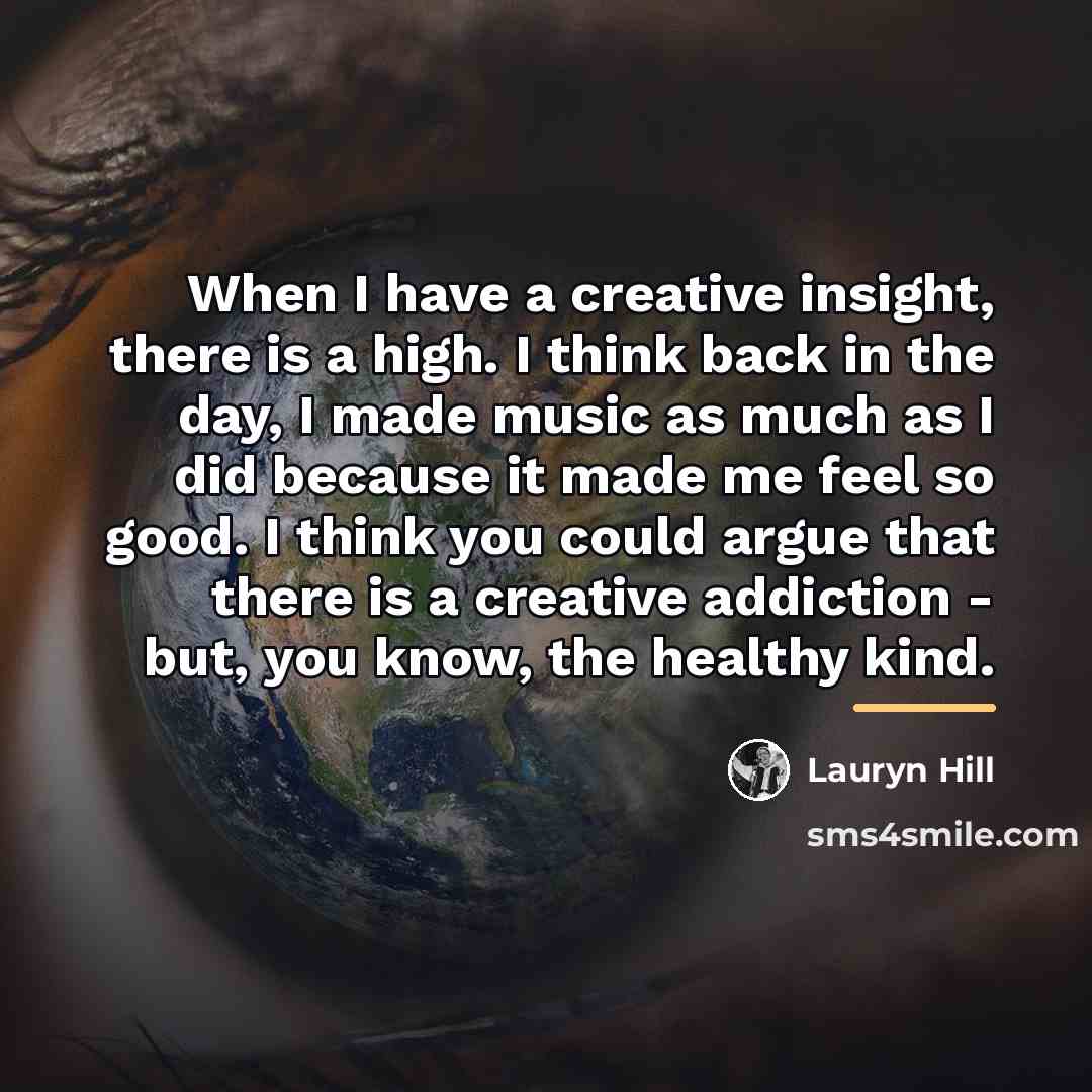 “When I have a creative insight, there is a high.…” quote by Lauryn Hill