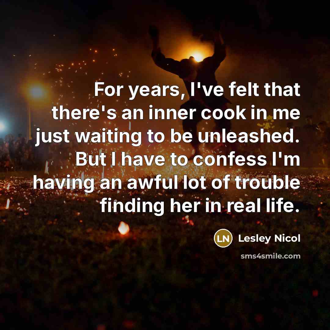 “For years, I've felt that there's an inner cook in…” quote by Lesley Nicol