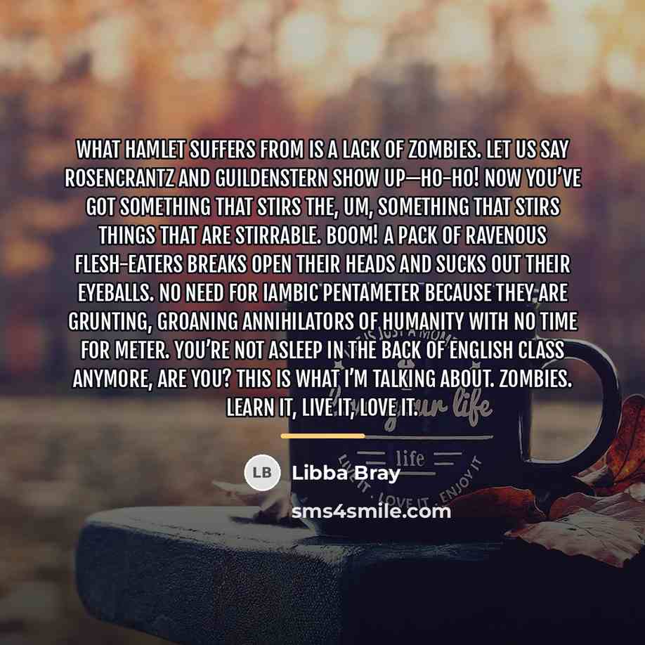 “What Hamlet suffers from is a lack of zombies. Let…” quote by Libba Bray