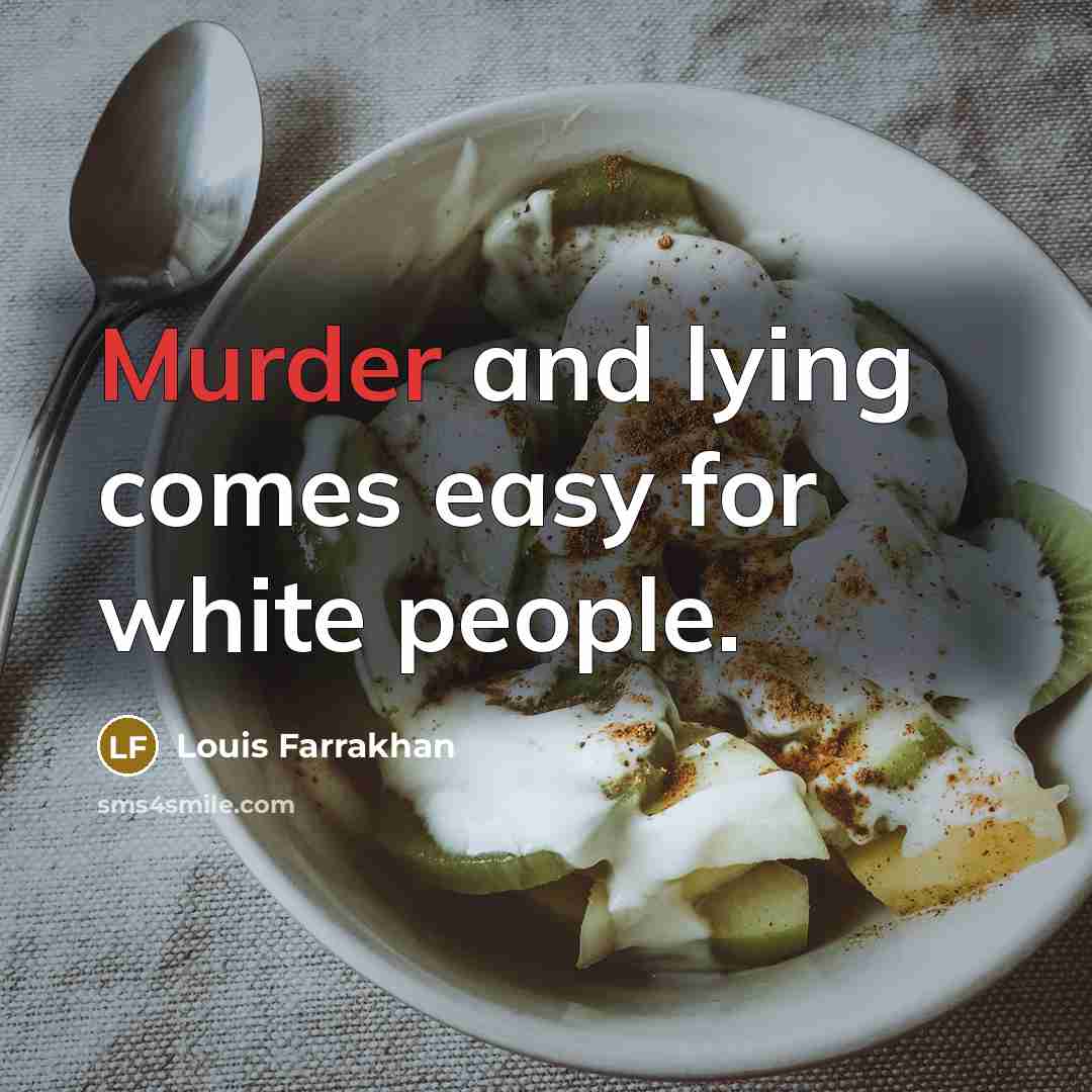 “Murder and lying comes easy for white people.…” quote by Louis Farrakhan