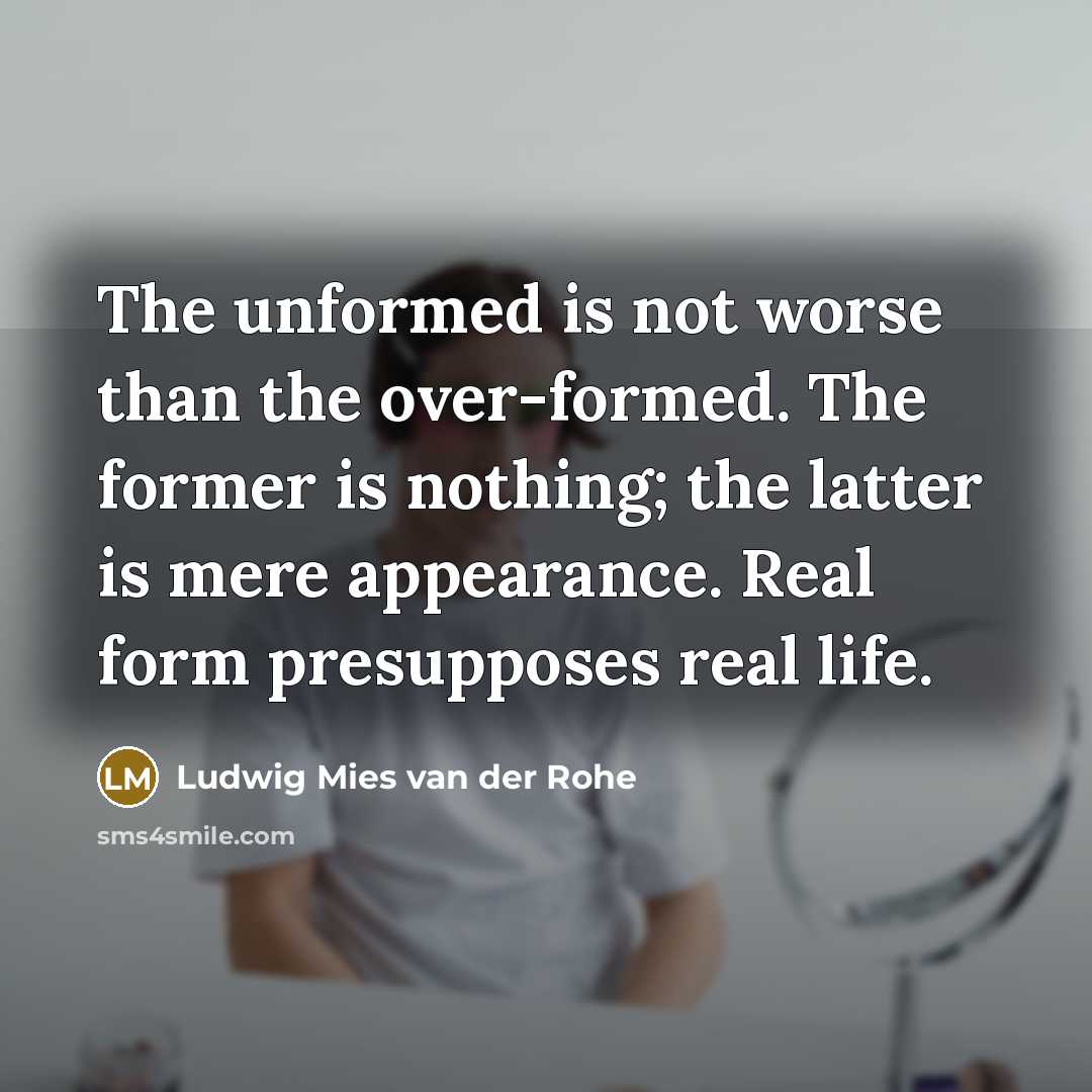 “The unformed is not worse than the over-formed. The former…” quote by Ludwig Mies van der Rohe
