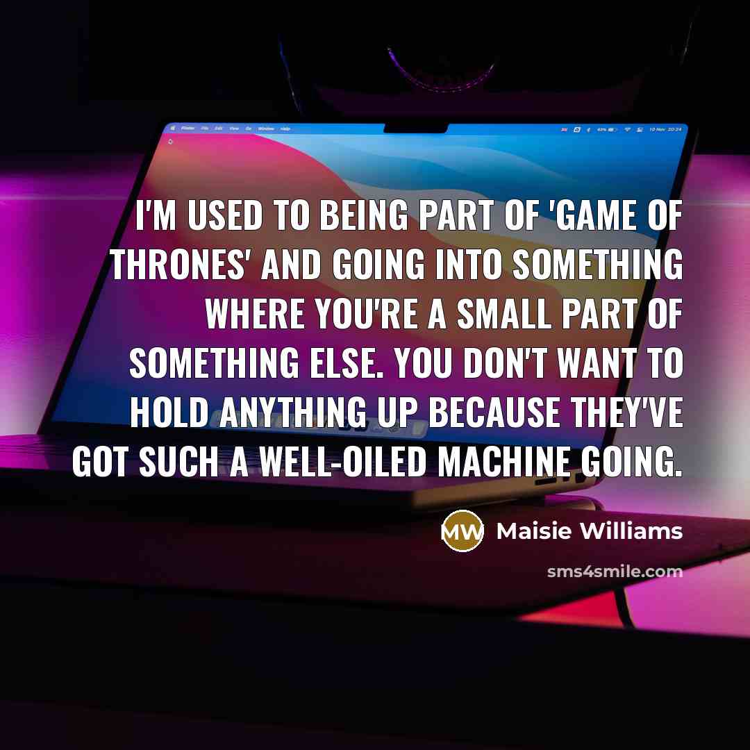 “I'm used to being part of 'Game of Thrones' and…” quote by Maisie Williams