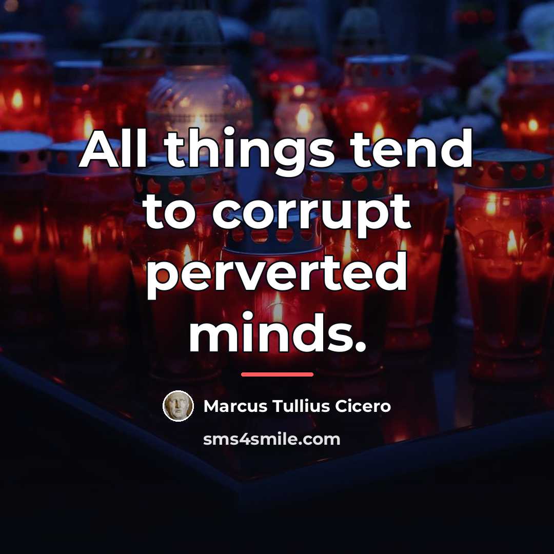 “All things tend to corrupt perverted minds.…” quote by Marcus Tullius Cicero