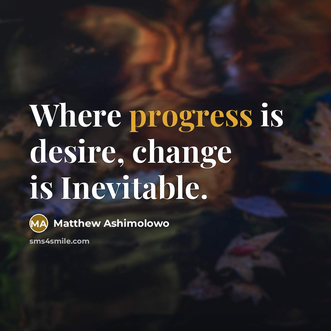 “Where progress is desire, change is Inevitable.…” quote by Matthew Ashimolowo