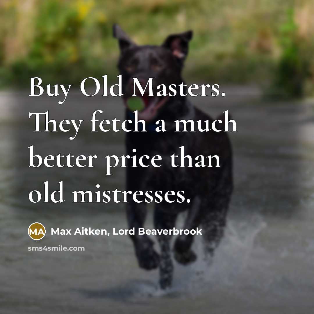 “Buy Old Masters. They fetch a much better price than…” quote by Max Aitken, Lord Beaverbrook