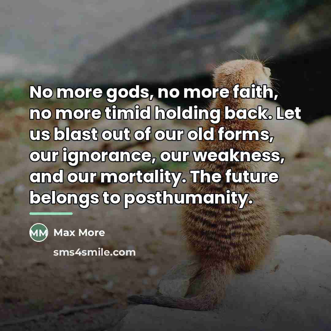 “No more gods, no more faith, no more timid holding…” quote by Max More
