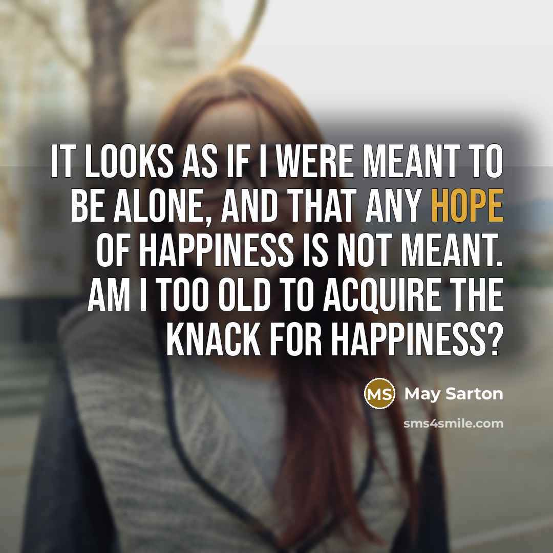 “It looks as if I were meant to be alone,…” quote by May Sarton