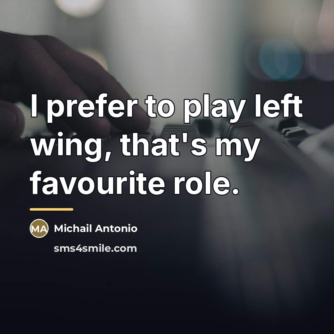 “I prefer to play left wing, that's my favourite role.…” quote by Michail Antonio