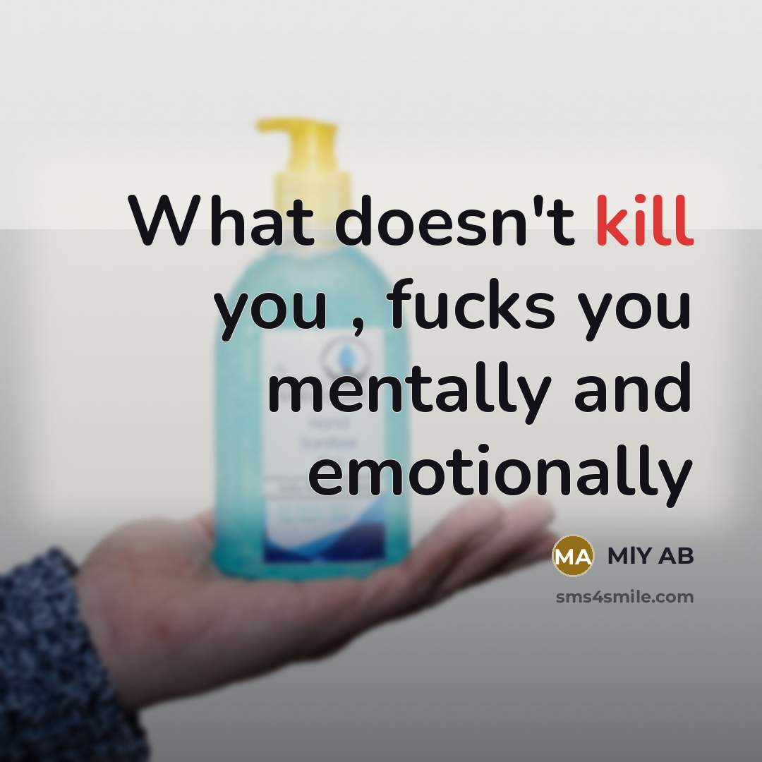 “What doesn't kill you , fucks you mentally and emotionally” quote by MLY AB