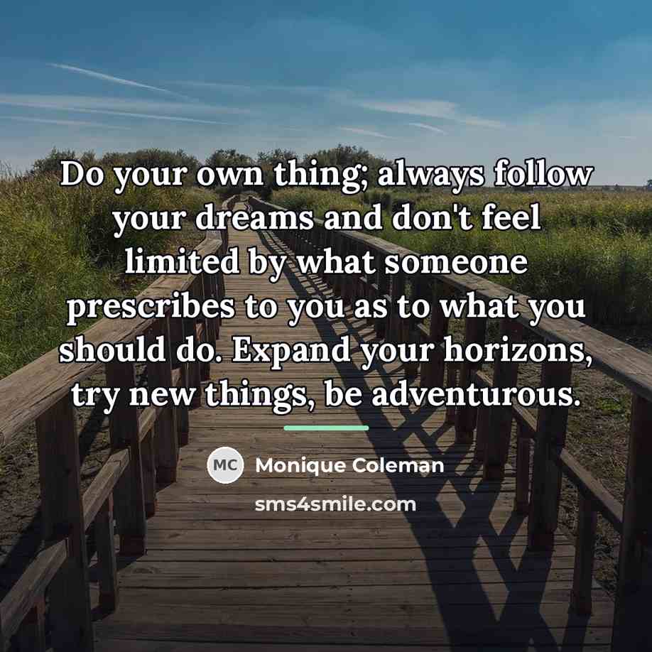 “Do your own thing; always follow your dreams and don't…” quote by Monique Coleman