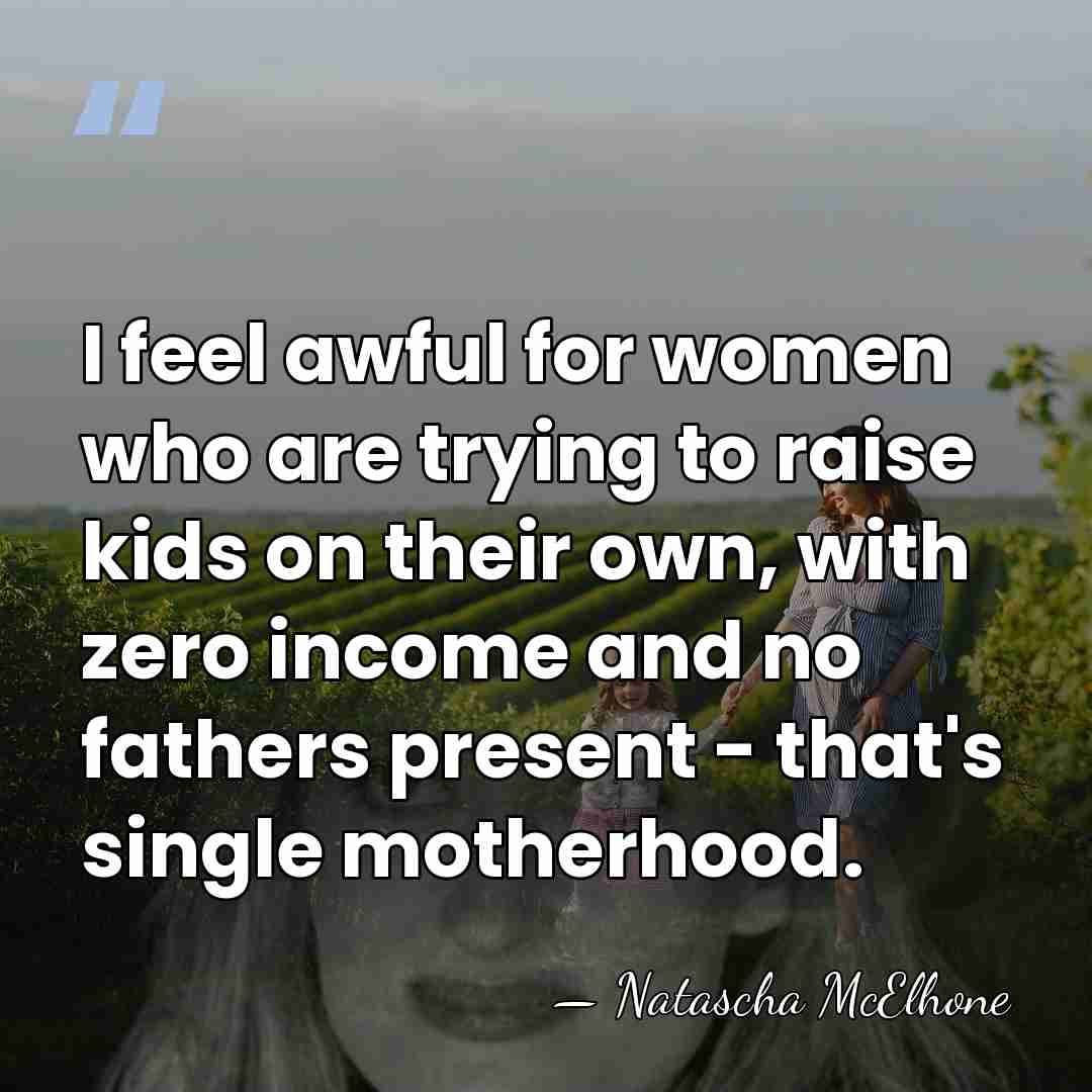 I feel awful for women who are trying to raise kids on&hellip; - Natascha McElhone