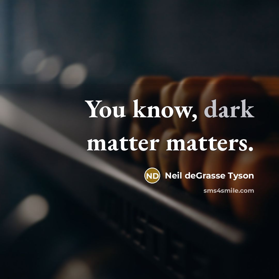 “You know, dark matter matters.…” quote by Neil deGrasse Tyson