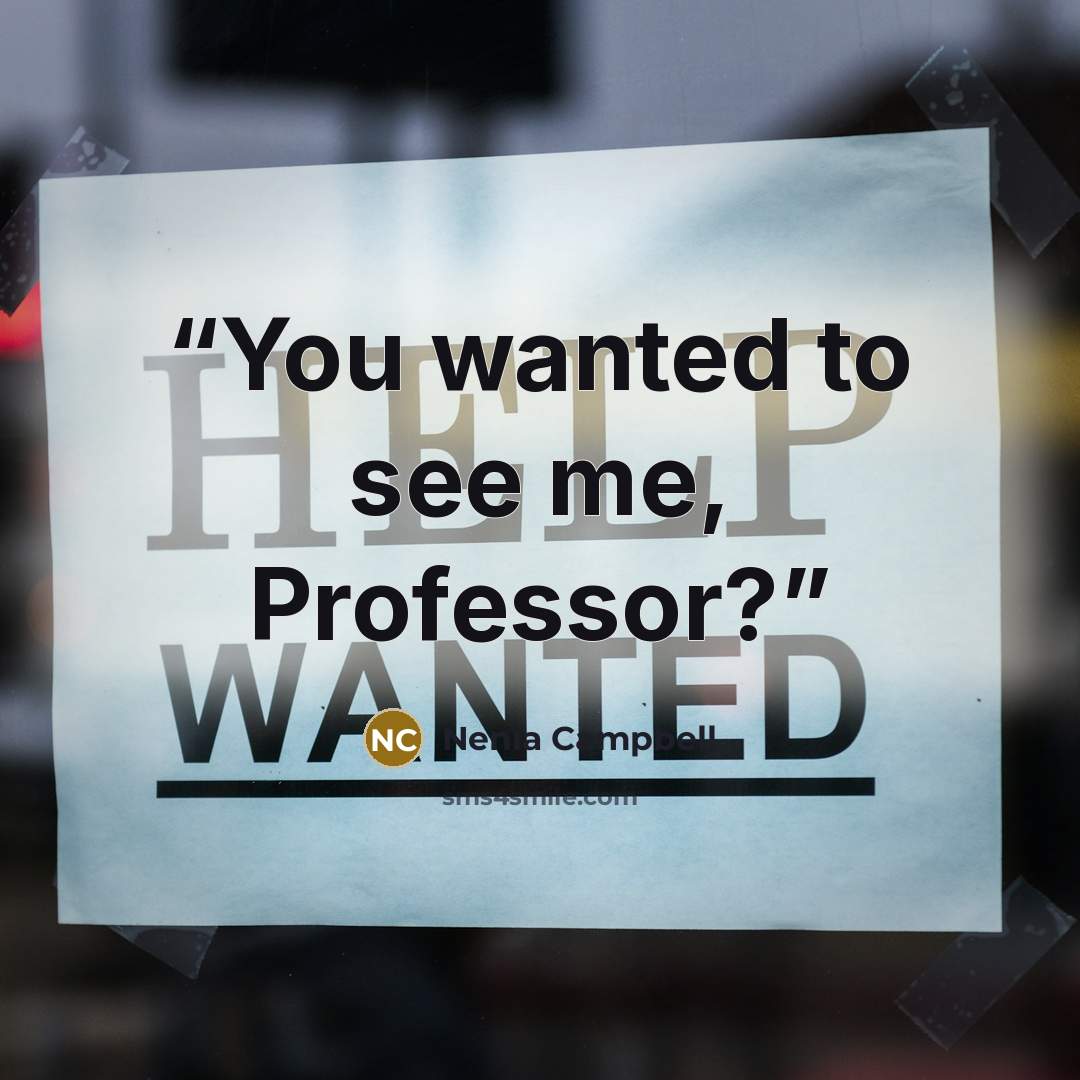 “You wanted to see me, Professor?” quote by Nenia Campbell