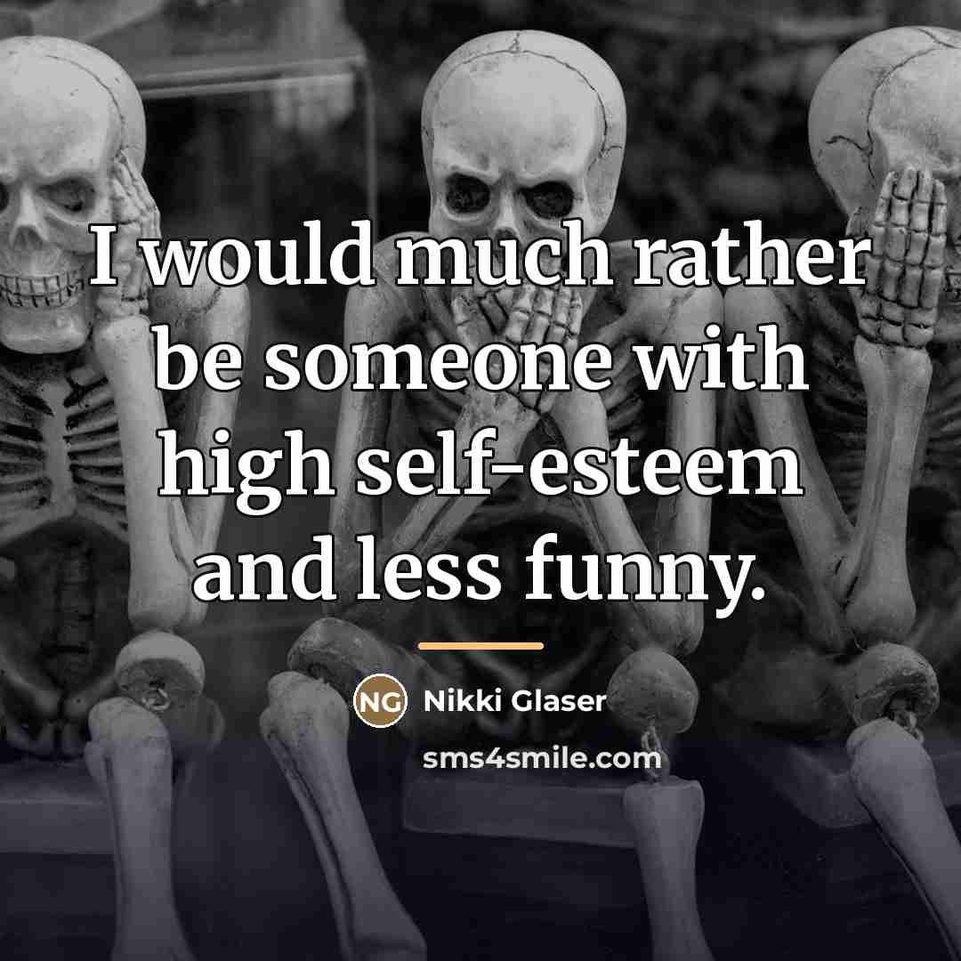 “I would much rather be someone with high self-esteem and…” quote by Nikki Glaser