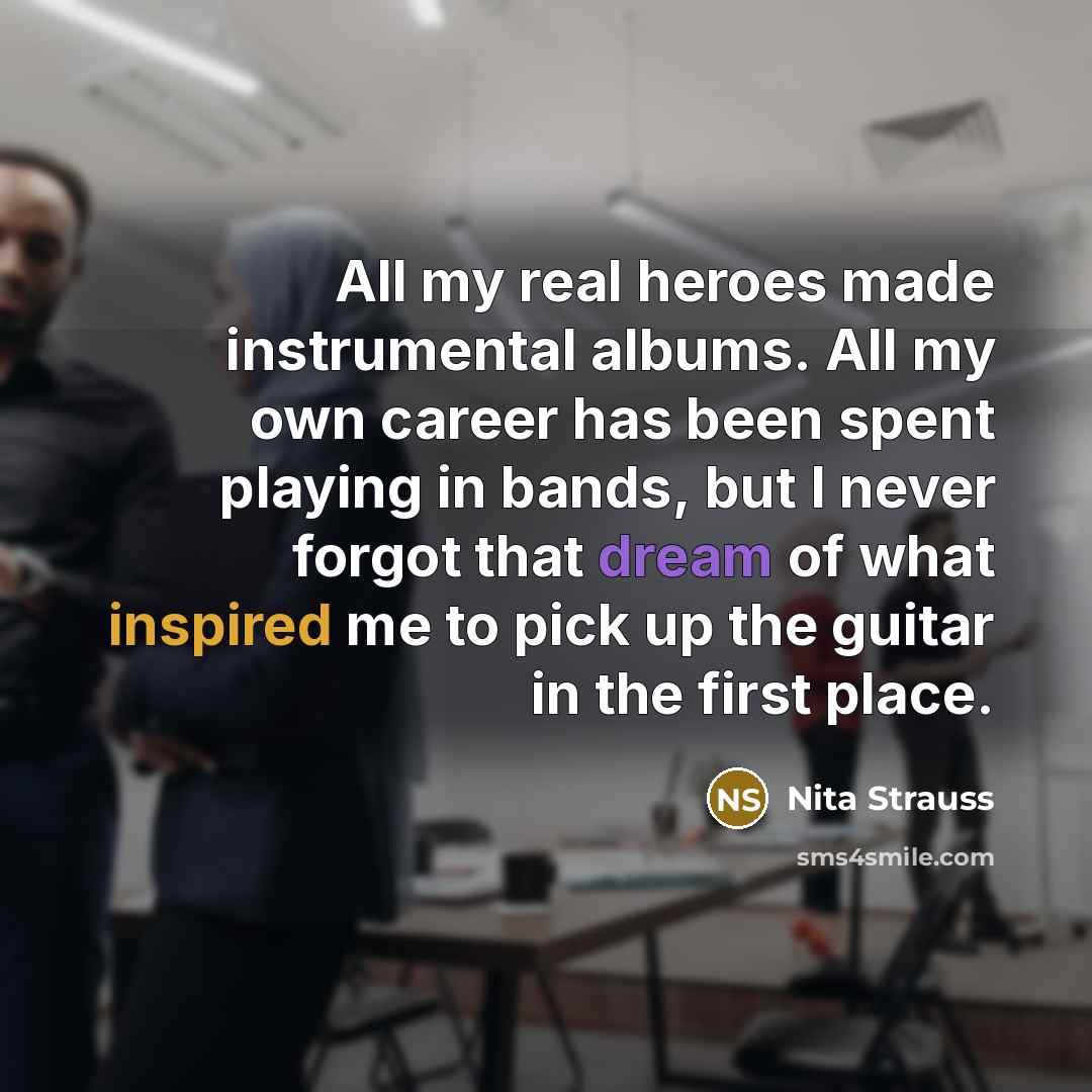 “All my real heroes made instrumental albums. All my own…” quote by Nita Strauss