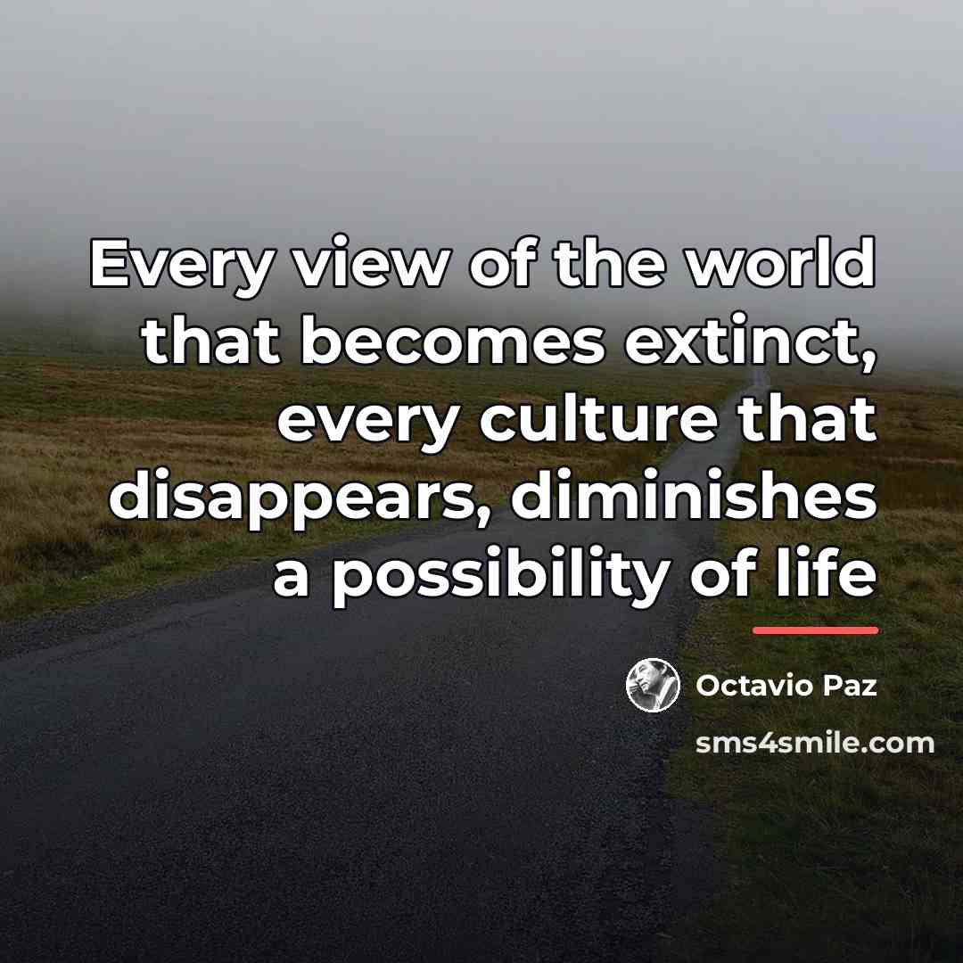 “Every view of the world that becomes extinct, every culture…” quote by Octavio Paz