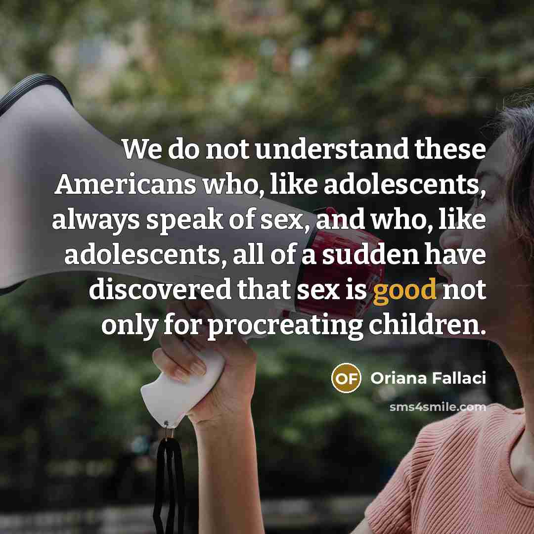 “We do not understand these Americans who, like adolescents, always…” quote by Oriana Fallaci