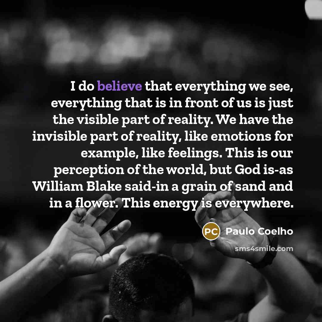 “I do believe that everything we see, everything that is…” quote by Paulo Coelho