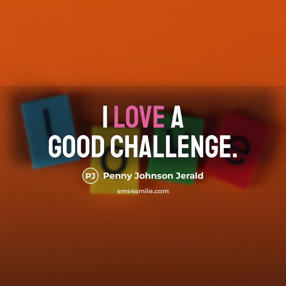 “I love a good challenge.…” quote by Penny Johnson Jerald