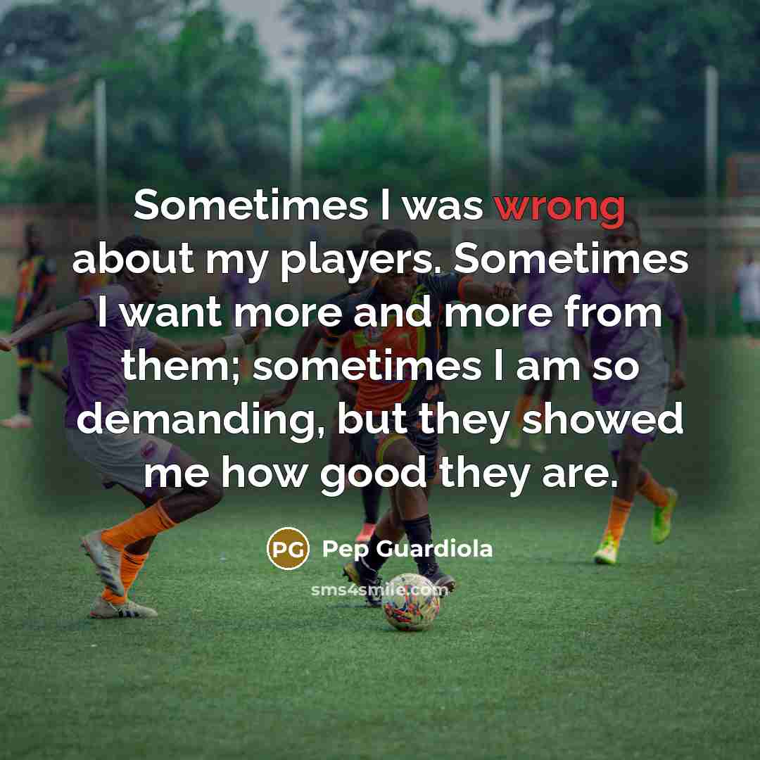 “Sometimes I was wrong about my players. Sometimes I want…” quote by Pep Guardiola