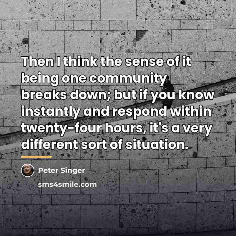 “Then I think the sense of it being one community…” quote by Peter Singer