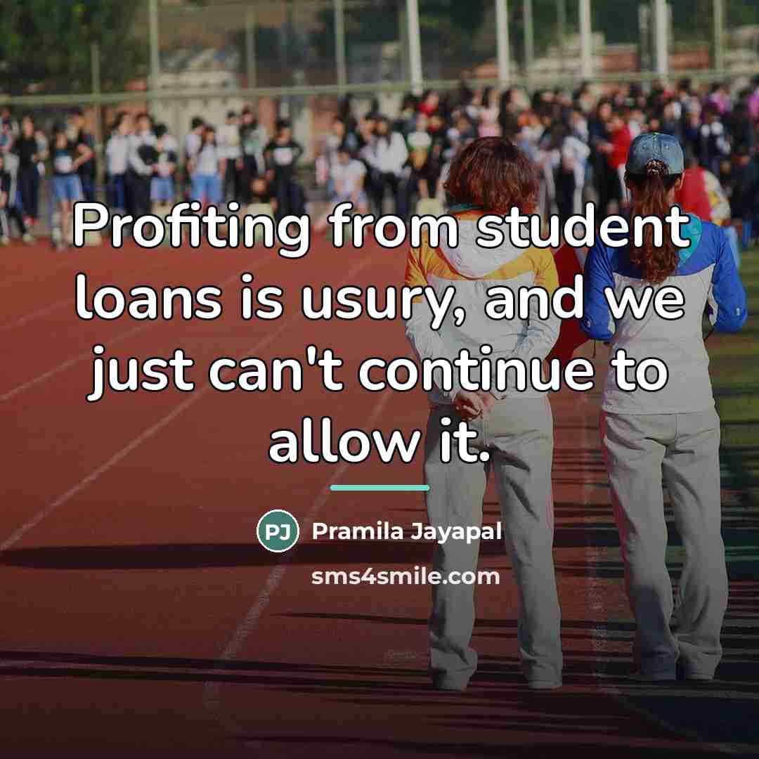“Profiting from student loans is usury, and we just can't…” quote by Pramila Jayapal