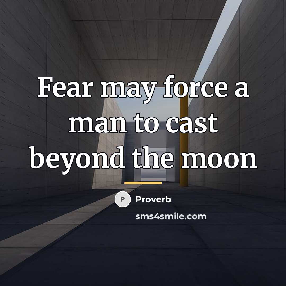 “Fear may force a man to cast beyond the moon…” quote by Proverb
