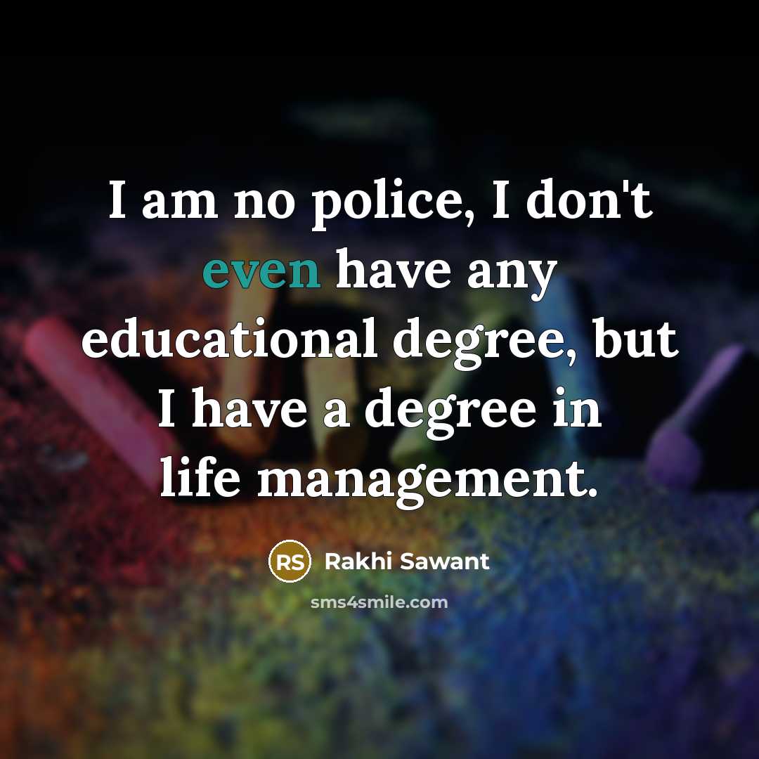 “I am no police, I don't even have any educational…” quote by Rakhi Sawant