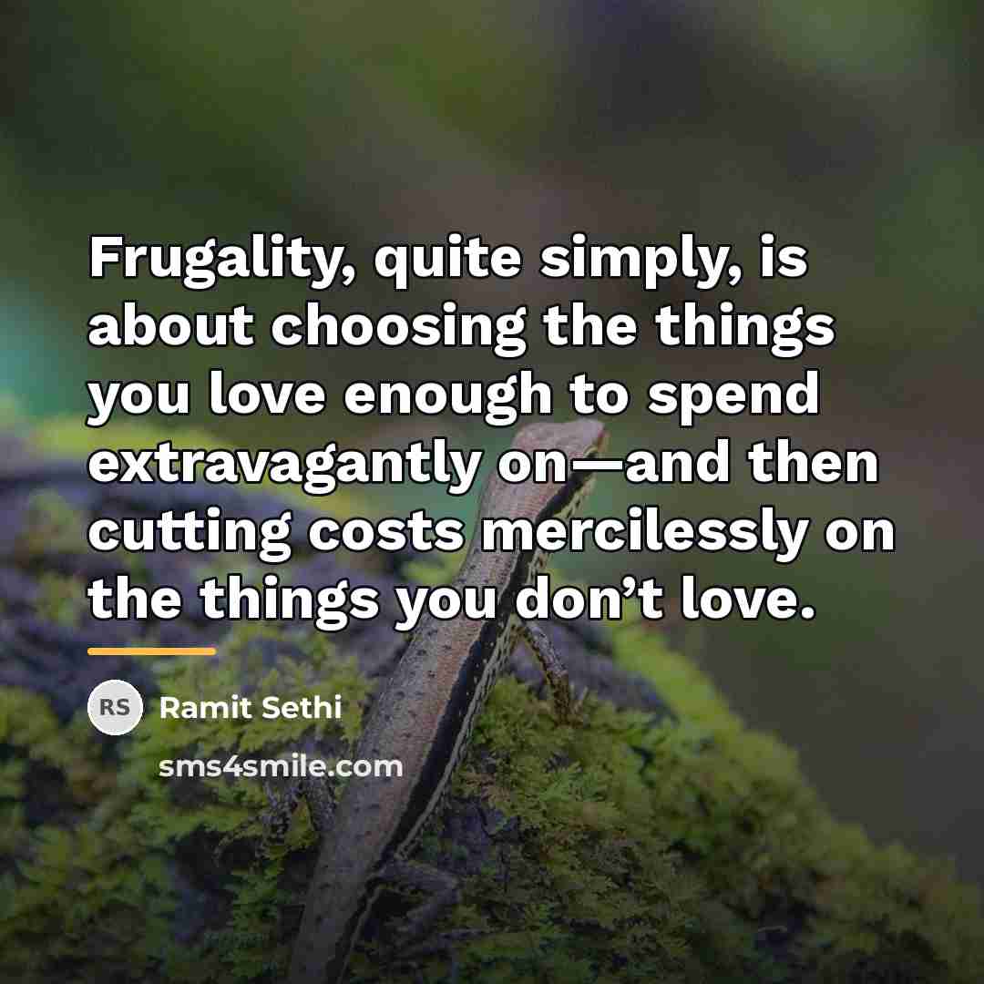 “Frugality, quite simply, is about choosing the things you love…” quote by Ramit Sethi