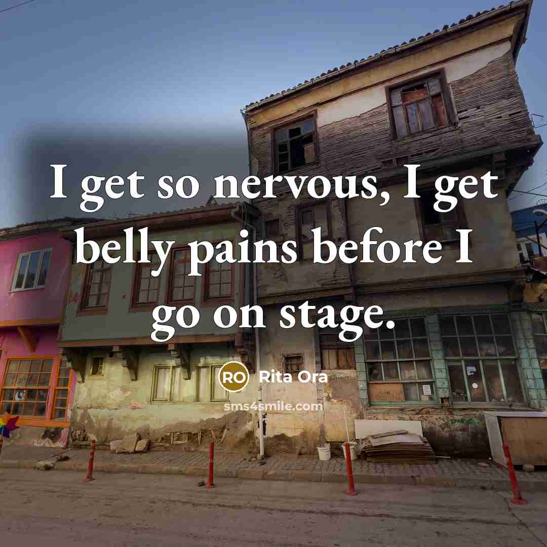 “I get so nervous, I get belly pains before I…” quote by Rita Ora