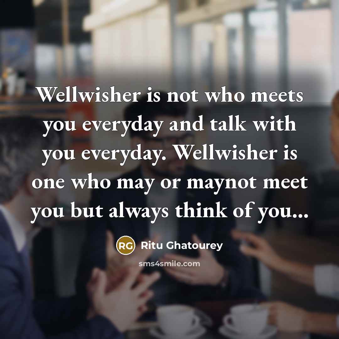 “Wellwisher is not who meets you everyday and talk with…” quote by Ritu Ghatourey