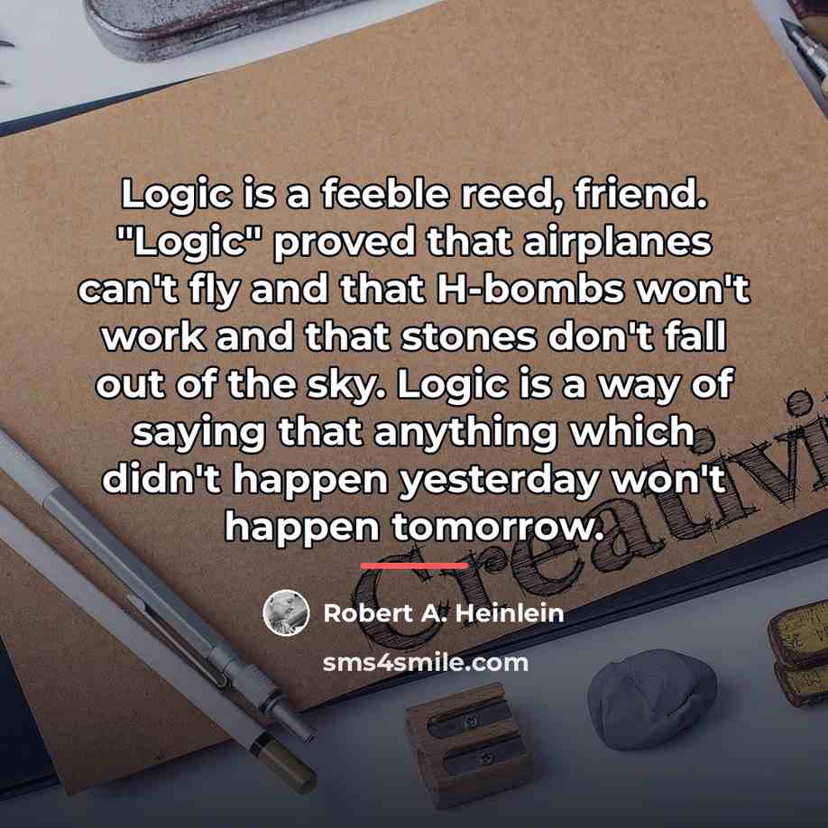“Logic is a feeble reed, friend. "Logic" proved that airplanes…” quote by Robert A. Heinlein