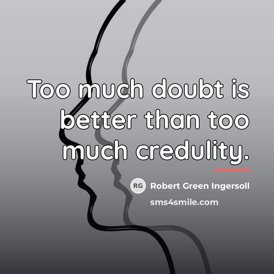 “Too much doubt is better than too much credulity.…” quote by Robert Green Ingersoll