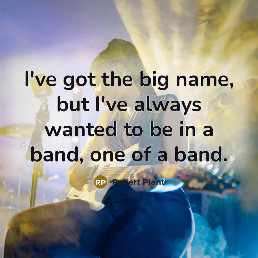 “I've got the big name, but I've always wanted to…” quote by Robert Plant