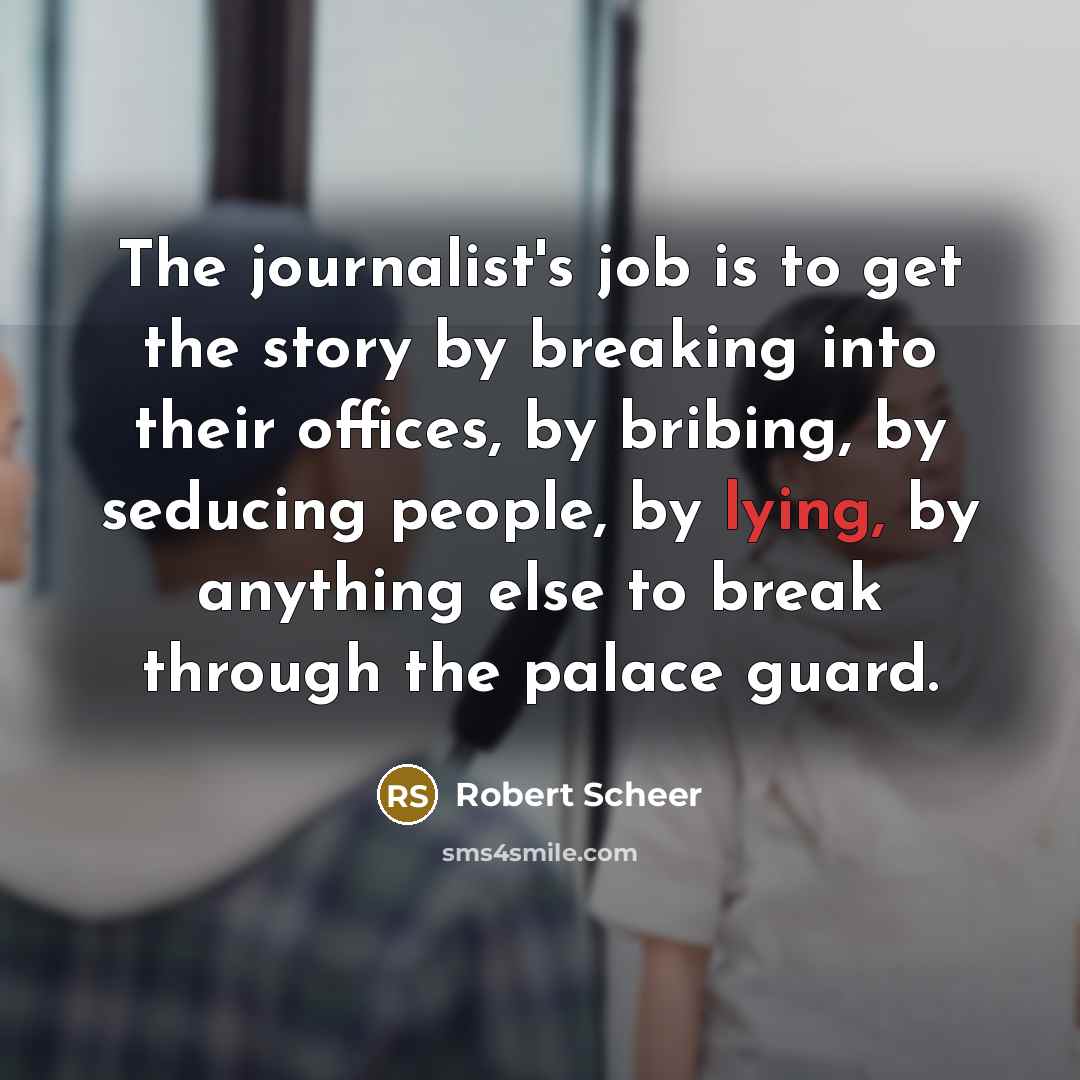 “The journalist's job is to get the story by breaking…” quote by Robert Scheer