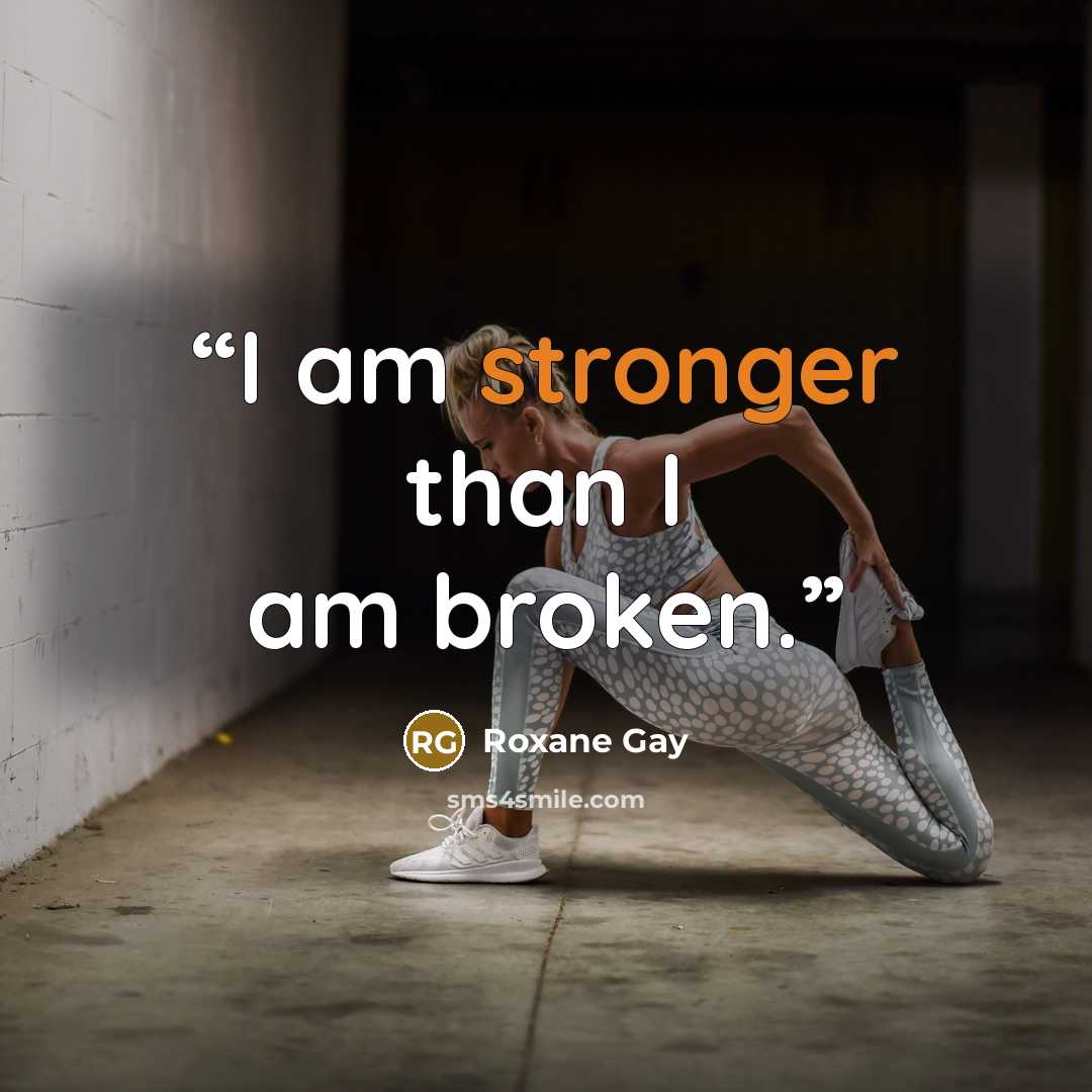 “I am stronger than I am broken.” quote by Roxane Gay