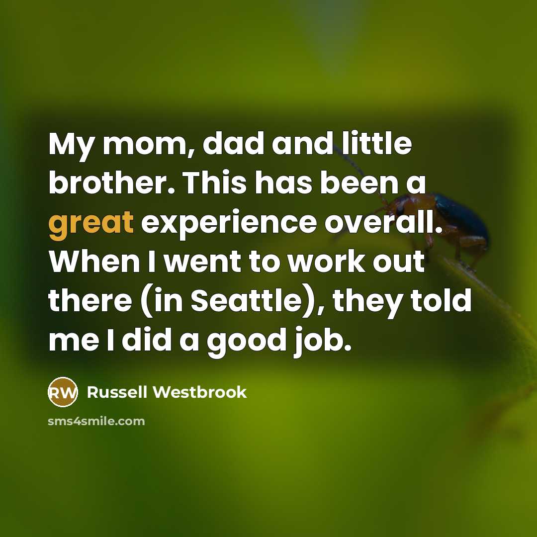 “My mom, dad and little brother. This has been a great experience overall. When I went to work out there (in Seattle), they told me I did a good job.” quote by Russell Westbrook