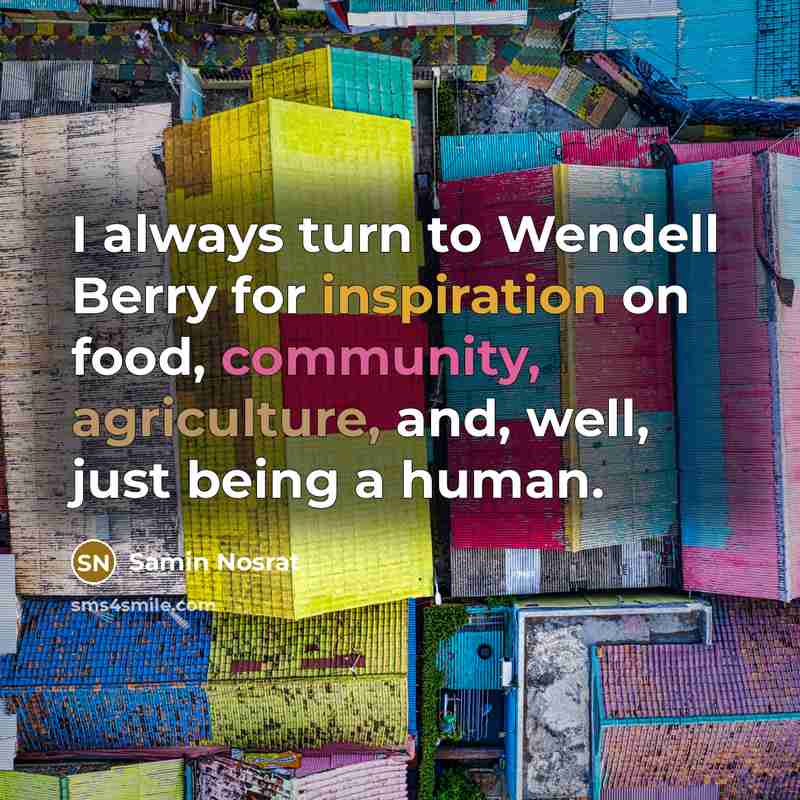 “I always turn to Wendell Berry for inspiration on food,…” quote by Samin Nosrat