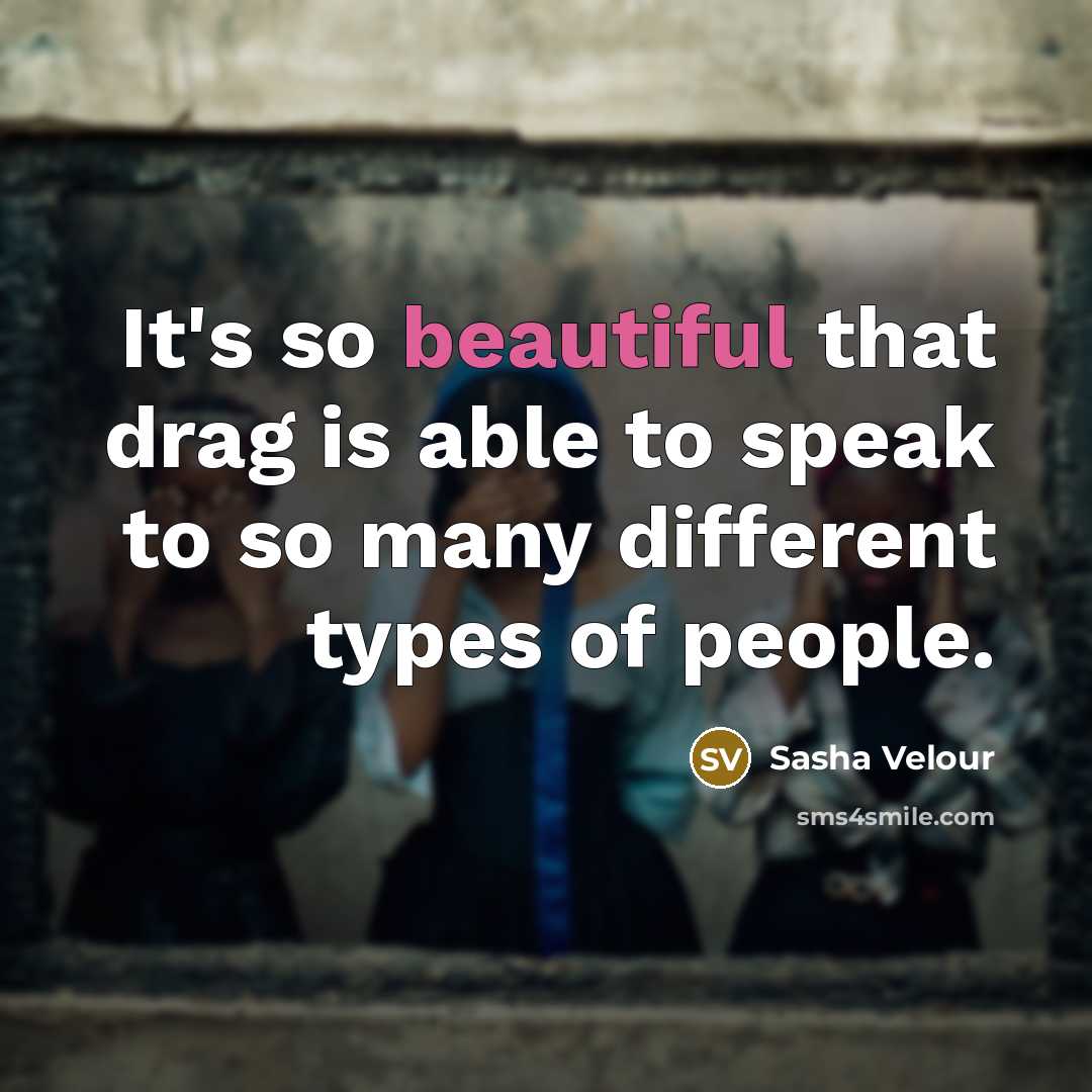 “It's so beautiful that drag is able to speak to…” quote by Sasha Velour