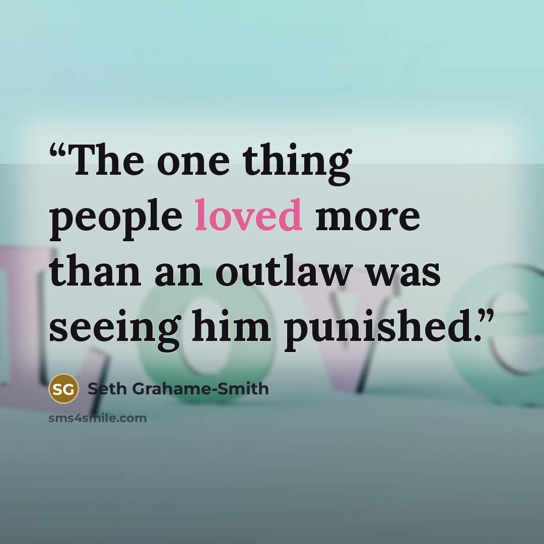 “The one thing people loved more than an outlaw was seeing him punished.” quote by Seth Grahame-Smith