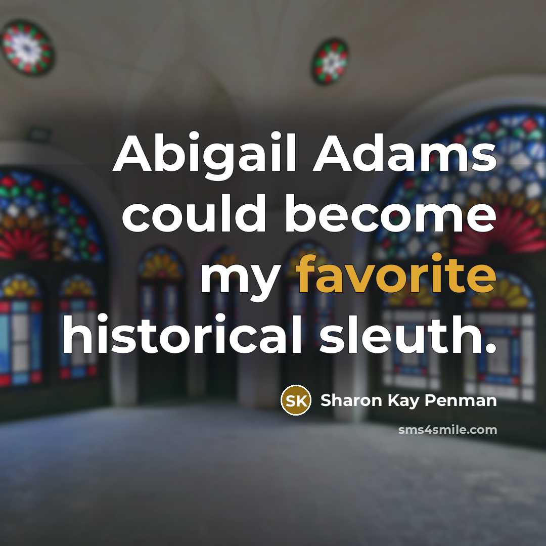 “Abigail Adams could become my favorite historical sleuth.…” quote by Sharon Kay Penman
